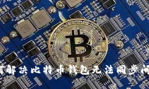 如何解决比特币钱包无法同步问题?