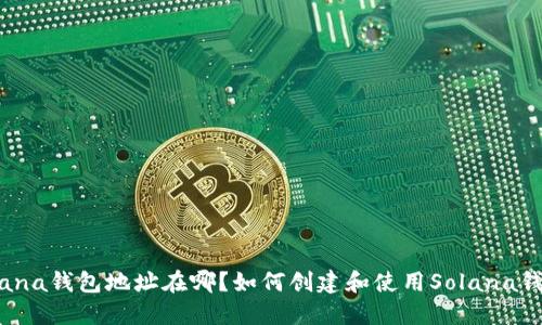 Solana钱包地址在哪?如何创建和使用Solana钱包?