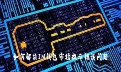 如何解决IM钱包市场提示错误问题
