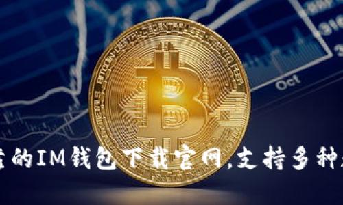 安全可靠的IM钱包下载官网,支持多种数字货币