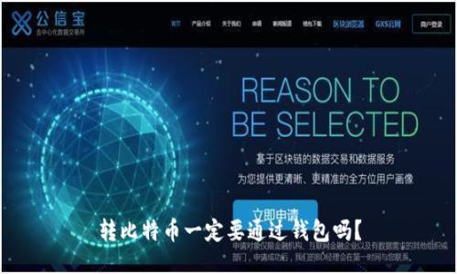 转比特币一定要通过钱包吗?