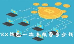 TRX钱包一次手续费多少钱？