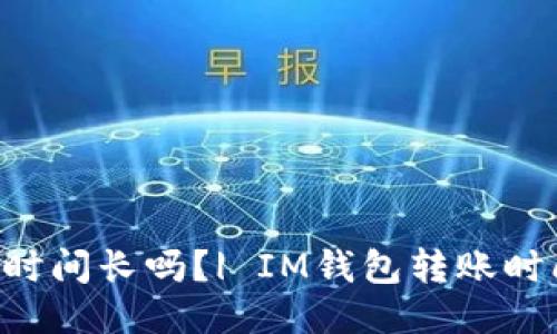 IM钱包转账时间长吗?| IM钱包转账时间多久到账?