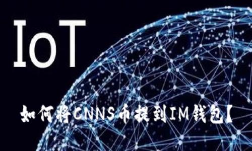 如何将CNNS币提到IM钱包?
