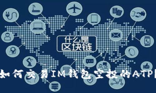 如何交易IM钱包空投的ATP?