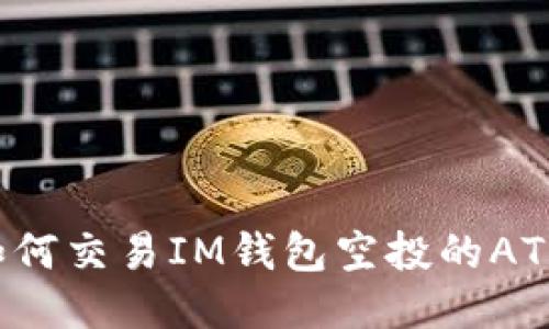 如何交易IM钱包空投的ATP?
