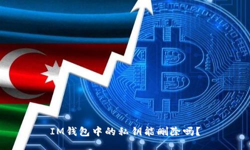 IM钱包中的私钥能删除吗?