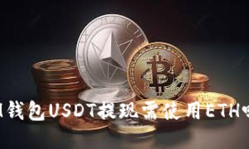 IM钱包USDT提现需使用ETH吗?