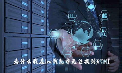 为什么我在im钱包中无法找到ETH?
