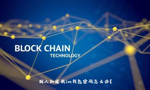 别人知道我im钱包密码怎么办?