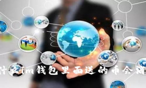 为什么im钱包里面送的币会消失?