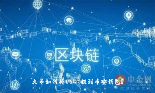 火币如何将USDT提到币安钱包?