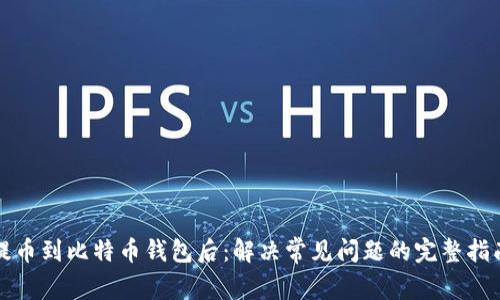提币到比特币钱包后:解决常见问题的完整指南