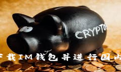 如何下载IM钱包并进行国内使用?
