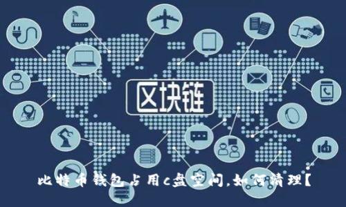 比特币钱包占用c盘空间,如何清理?
