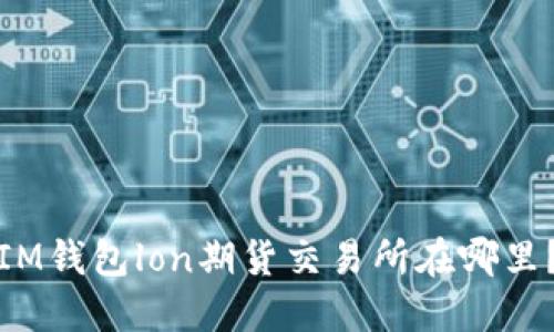 IM钱包lon期货交易所在哪里?
