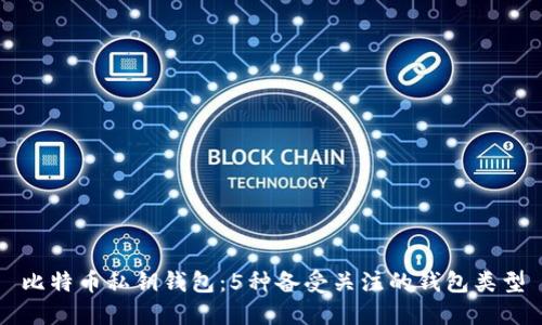 比特币私钥钱包:5种备受关注的钱包类型