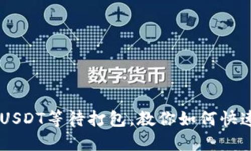 IM钱包转USDT等待打包,教你如何快速解决问题