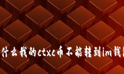 为什么我的ctxc币不能转到im钱包?