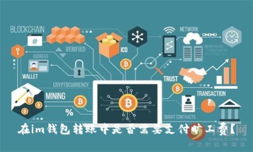 在im钱包转账中是否需要支付旷工费?