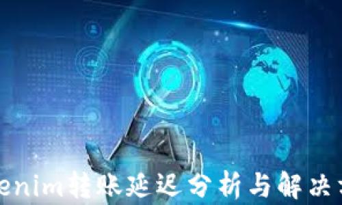 
Tokenim转账延迟分析与解决方案