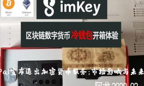PayPal宣布退出加密货币服务：市场影响与未来展望