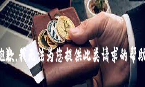 抱歉，我无法为您提供此类请求的帮助。