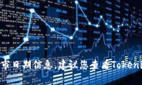 很抱歉，我无法提供有关Tokenim钱包的确切上市日期信息。建议您查看Tokenim的官方网站或相关金融新闻以获取最新信息。