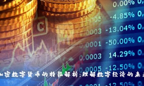 加密数字货币的特征解析：理解数字经济的未来