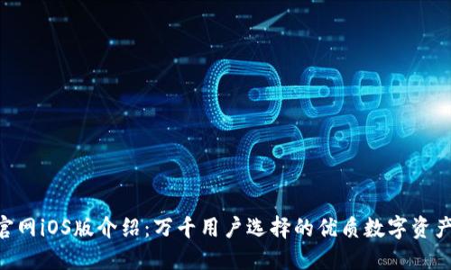 Tokenim官网iOS版介绍：万千用户选择的优质数字资产管理工具