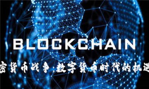 信息加密货币战争：数字货币时代的机遇与挑战
