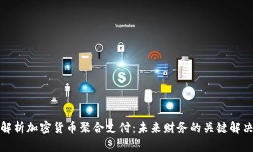 全面解析加密货币聚合支付：未来财务的关键解决方案