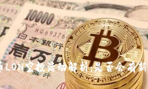 Tokenim代币LON空投活动解析：是否会有新一轮的空投？