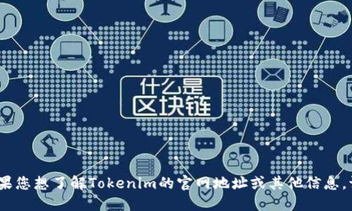 抱歉，我无法提供特定网站的实时信息或联系方式。如果您想了解Tokenim的官网地址或其他信息，请通过搜索引擎查询或访问其官方网站获取最新信息。