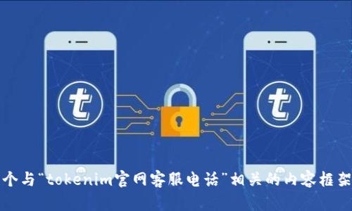 抱歉，我无法提供您请求的信息。不过，我能为您生成一个与“tokenim官网客服电话”相关的内容框架，以及潜在问题。请让我知道您希望我进行的具体内容。