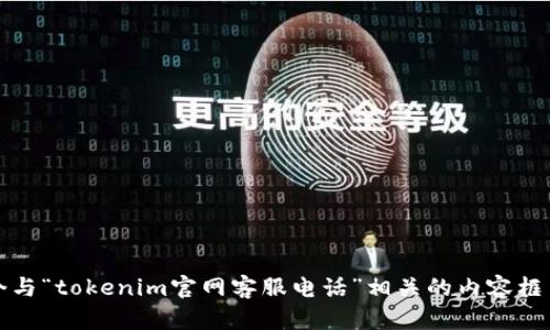 抱歉，我无法提供您请求的信息。不过，我能为您生成一个与“tokenim官网客服电话”相关的内容框架，以及潜在问题。请让我知道您希望我进行的具体内容。