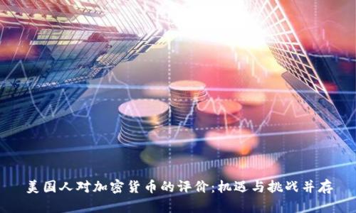 美国人对加密货币的评价：机遇与挑战并存