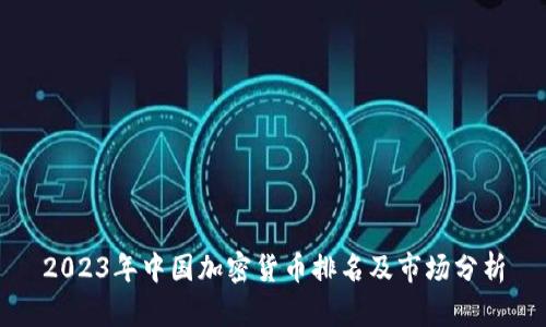 2023年中国加密货币排名及市场分析