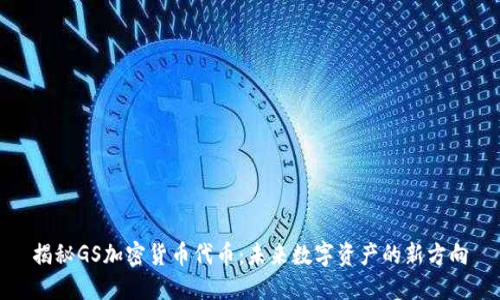 揭秘GS加密货币代币：未来数字资产的新方向