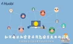 如何解决加密货币钱包安装失败的问题