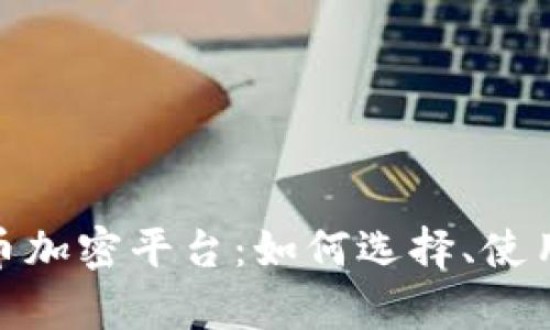 全面解析货币加密平台：如何选择、使用与投资风险