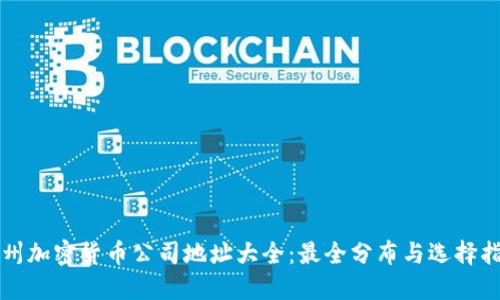 福州加密货币公司地址大全：最全分布与选择指南