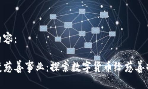 以下是您请求的内容：

加密货币如何改变慈善事业：探索数字货币给慈善捐赠带来的新机遇