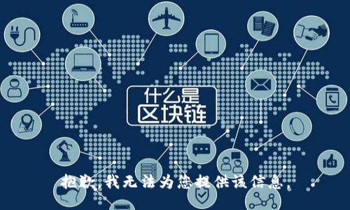 抱歉，我无法为您提供该信息。