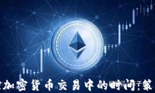 
如何掌控加密货币交易中的时间：策略与技巧