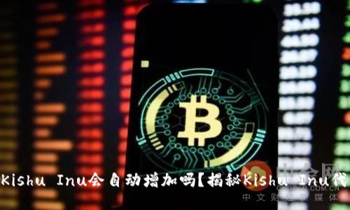 tokenim买的Kishu Inu会自动增加吗？揭秘Kishu Inu代币的增值机制