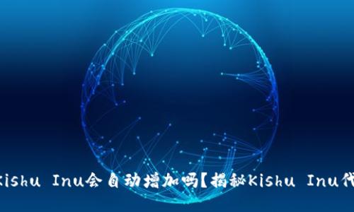 tokenim买的Kishu Inu会自动增加吗？揭秘Kishu Inu代币的增值机制