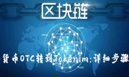 如何将货币OTC转到Tokenim：详细步骤与技巧