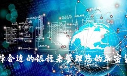如何选择合适的银行来管理您的加密货币资产