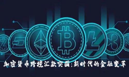 加密货币跨境汇款突围：新时代的金融变革